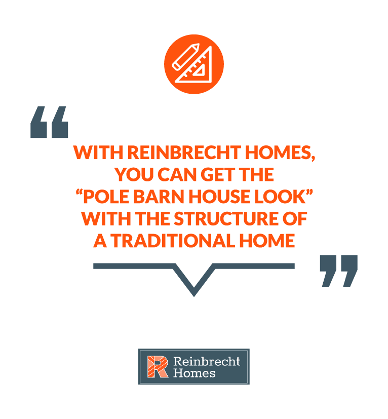 With Reinbrecht Homes Get the Pole Barn Look with the structure of a traditional home