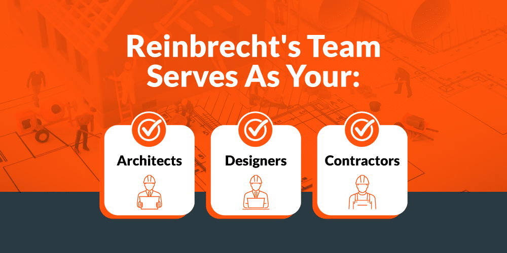 Reinbrecht's in house teams serves as your architects, designers and contractors